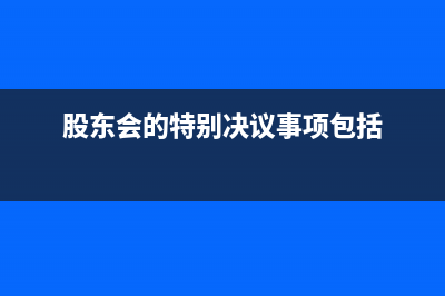 股东会的特别决议的制度是什么(股东会的特别决议事项包括)