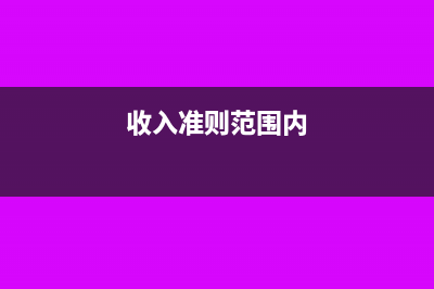 收入准则的范围怎么确定(收入准则范围内)