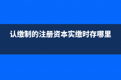 认缴制的注册资金要经过公户反映出来吗(认缴制的注册资本实缴时存哪里)