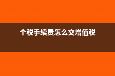 个税手续费怎么计算(个税手续费怎么交增值税)