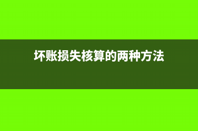 坏账损失怎么核算(坏账损失核算的两种方法)