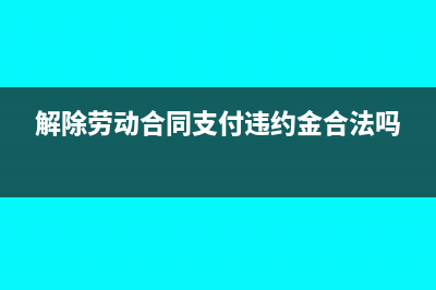 解除劳动合同支付的赔偿金如何做会计分录(解除劳动合同支付违约金合法吗)