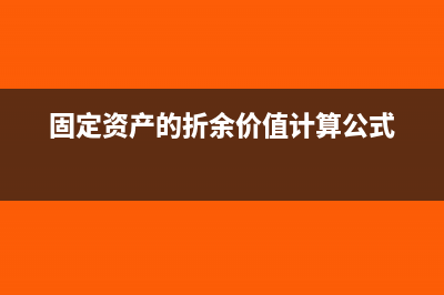 固定资产的折余价值怎么计算(固定资产的折余价值计算公式)