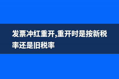发票冲红重开,重开时是按新税率还是旧税率
