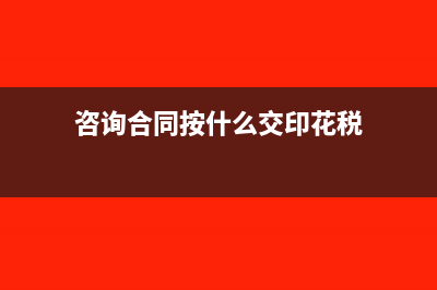 咨询合同缴纳印花税吗?(咨询合同按什么交印花税)