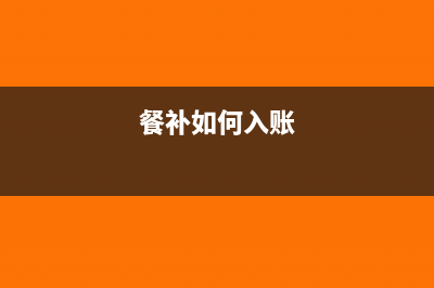 固定餐补财务税务怎么处理?(餐补如何入账)