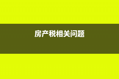 房产税相关的政策或优惠有什么(房产税相关问题)