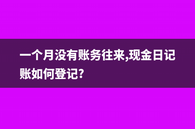 一个月没有账务往来,现金日记账如何登记?