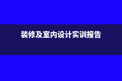 装修及室内设计合同如何缴印花税(装修及室内设计实训报告)