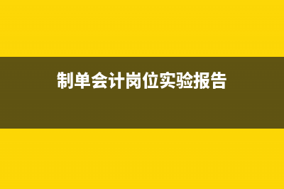 制单会计的岗位职责主要包括哪些(制单会计岗位实验报告)