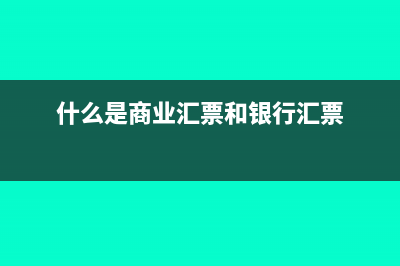 什么是商业汇票?(什么是商业汇票和银行汇票)