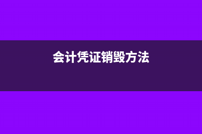 会计凭证销毁,应当办理什么手续?(会计凭证销毁方法)
