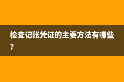 检查记账凭证的主要方法有哪些?