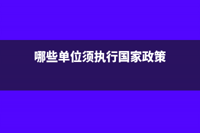 哪些单位须执行会计法(哪些单位须执行国家政策)