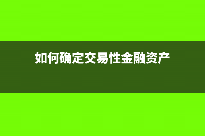 如何确定交易性金融资产的投资收益?(如何确定交易性金融资产)
