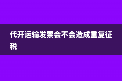 代开运输发票会不会造成重复征税