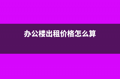 办公楼出租如何进行财务处理(办公楼出租价格怎么算)