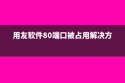 用友软件80端口被占用解决方法