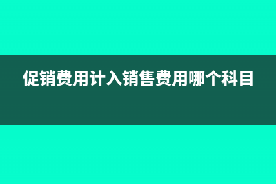 促销费怎么会计核算(促销费用计入销售费用哪个科目)