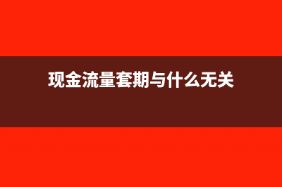 现金流量套期与公允价值套期区别(现金流量套期与什么无关)