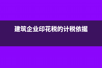 建筑企业印花税怎么缴纳(建筑企业印花税的计税依据)