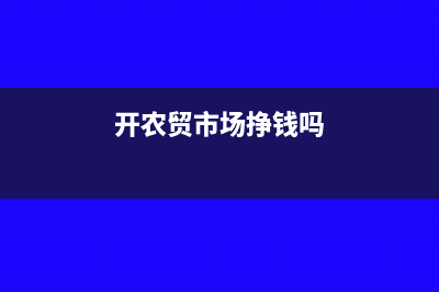 开农贸市场有补贴吗?(开农贸市场挣钱吗)