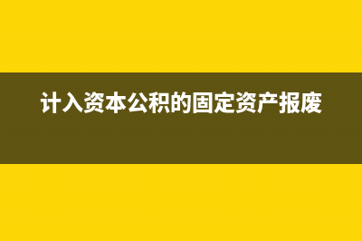 计入资本公积的出资如何退出(计入资本公积的固定资产报废)