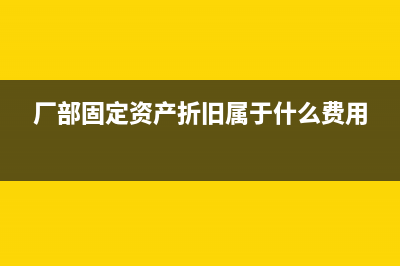 厂部固定资产折旧计入什么科目(厂部固定资产折旧属于什么费用)