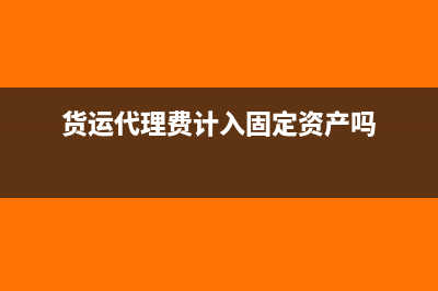 货运代理费计入什么科目?(货运代理费计入固定资产吗)