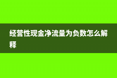 经营性现金净流量为负数表示什么?(经营性现金净流量为负数怎么解释)