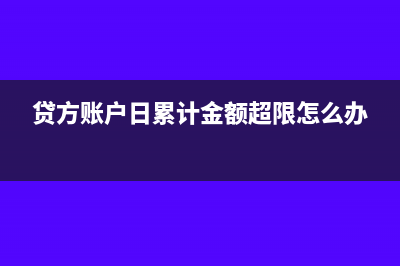 贷方账户日累计交易金额超限怎么办(贷方账户日累计金额超限怎么办)