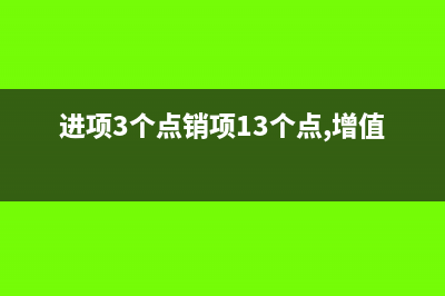 进项3个点销项13个点划算吗(进项3个点销项13个点,增值税)