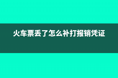 火车票丢了怎么报销?(火车票丢了怎么补打报销凭证)