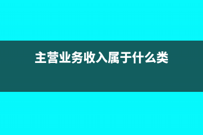 主营业务收入属于什么类科目?(主营业务收入属于什么类)
