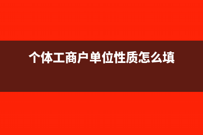 单位性质怎么填?(个体工商户单位性质怎么填)