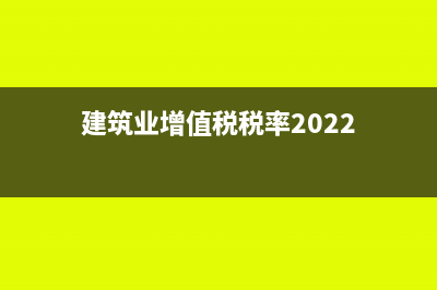 建筑业增值税税负率是多少(建筑业增值税税率2022)