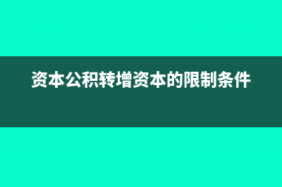 资本公积转增资本涉及哪些税(资本公积转增资本的限制条件)