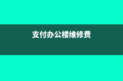 支付办公楼维修费会计分录(支付办公楼维修费)