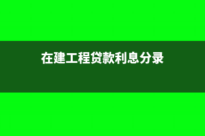 在建工程贷款利息会计分录(在建工程贷款利息分录)