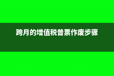 跨月的增值税普票作废怎么处理(跨月的增值税普票作废步骤)