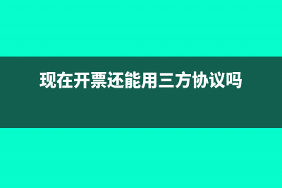 现在开票还能用批吗(现在开票还能用三方协议吗)