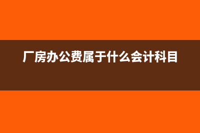 厂房办公用品费属于什么会计科目(厂房办公费属于什么会计科目)