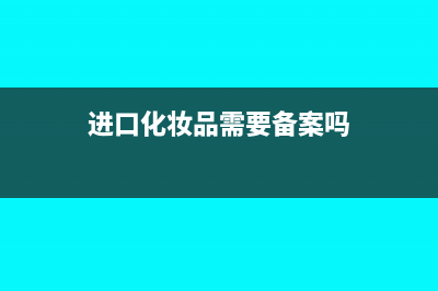 进口化妆品需要交哪些税(进口化妆品需要备案吗)