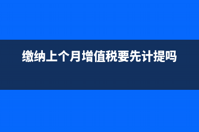 缴纳上个月增值税会计分录(缴纳上个月增值税要先计提吗)