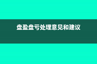 盘盈盘亏怎么处理(盘盈盘亏处理意见和建议)