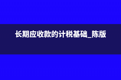 长期应收款的计税基础是0说明什么问题(长期应收款的计税基础 陈版)