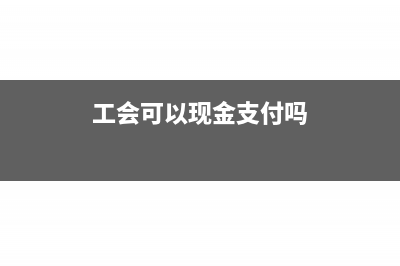 工会款可以支付给个人吗(工会可以现金支付吗)