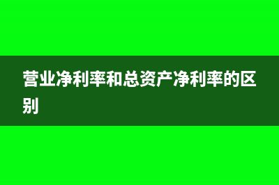营业净利率和总资产净利率的公式(营业净利率和总资产净利率的区别)