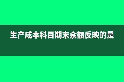 生产成本科目期末有余额吗?(生产成本科目期末余额反映的是)