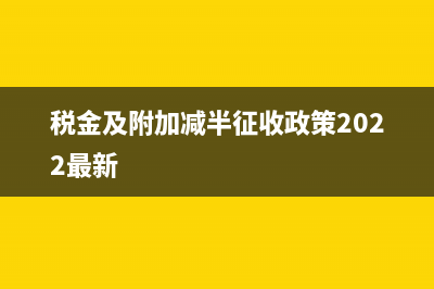 税金及附加减半征收的处理(税金及附加减半征收政策2022最新)